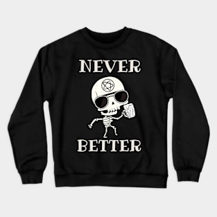 Never better skeleton, never better, skeleton skull Crewneck Sweatshirt